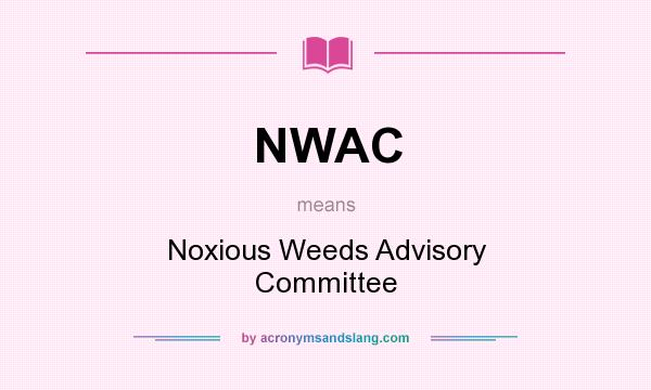 What does NWAC mean? It stands for Noxious Weeds Advisory Committee