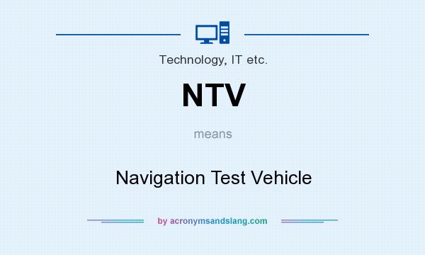 What does NTV mean? It stands for Navigation Test Vehicle