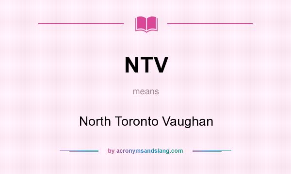 What does NTV mean? It stands for North Toronto Vaughan