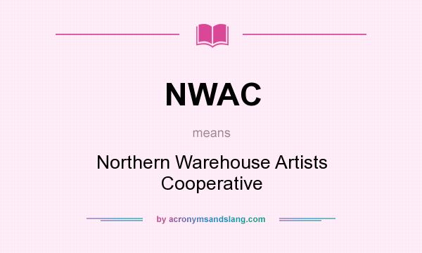 What does NWAC mean? It stands for Northern Warehouse Artists Cooperative