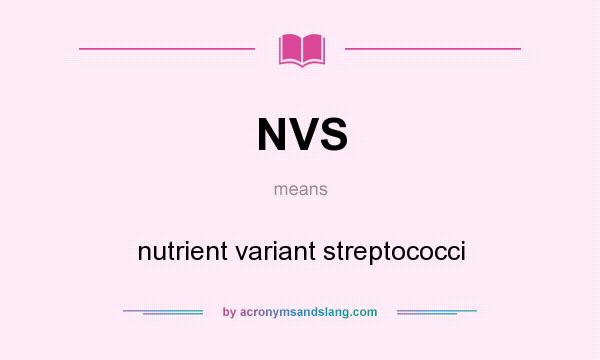 What does NVS mean? It stands for nutrient variant streptococci