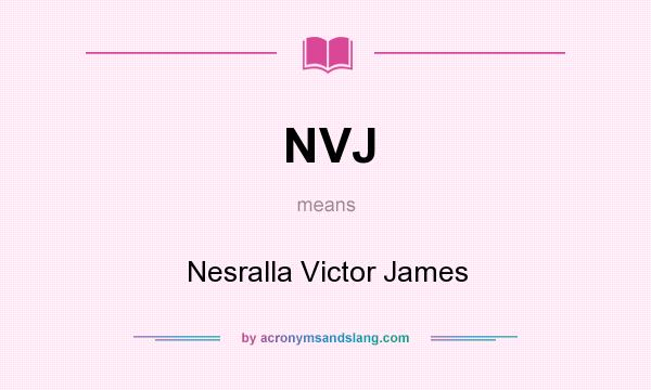 What does NVJ mean? It stands for Nesralla Victor James