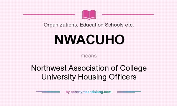 What does NWACUHO mean? It stands for Northwest Association of College University Housing Officers