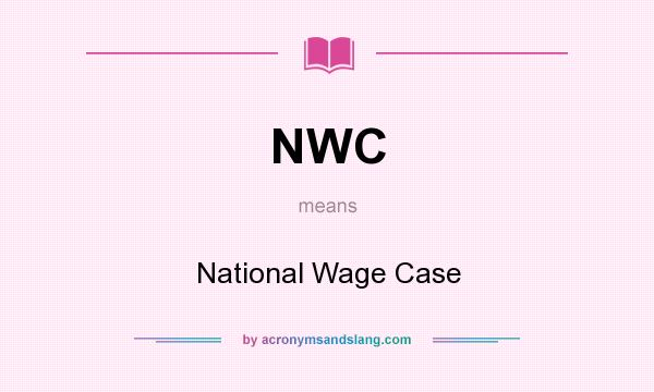 What does NWC mean? It stands for National Wage Case