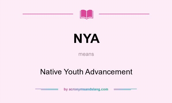 What does NYA mean? It stands for Native Youth Advancement