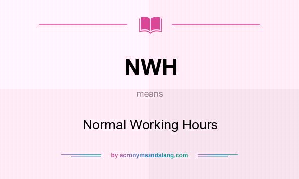 What does NWH mean? It stands for Normal Working Hours