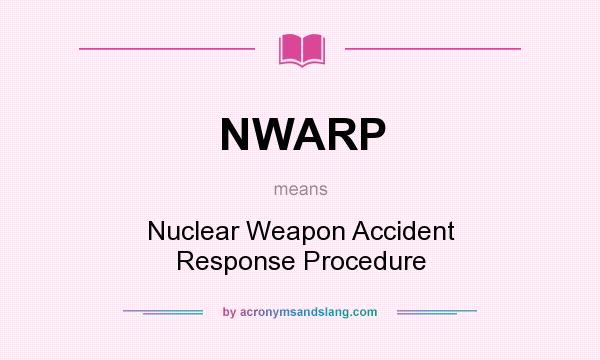 What does NWARP mean? It stands for Nuclear Weapon Accident Response Procedure