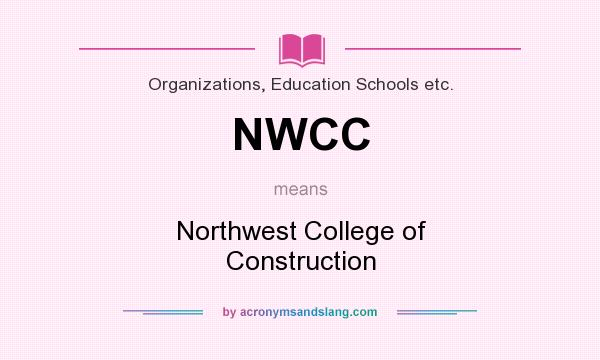 What does NWCC mean? It stands for Northwest College of Construction