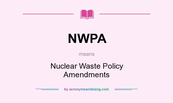 What does NWPA mean? It stands for Nuclear Waste Policy Amendments
