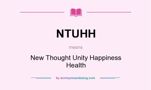 What does NTUHH mean? It stands for New Thought Unity Happiness Health