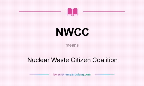 What does NWCC mean? It stands for Nuclear Waste Citizen Coalition