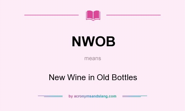 What does NWOB mean? It stands for New Wine in Old Bottles