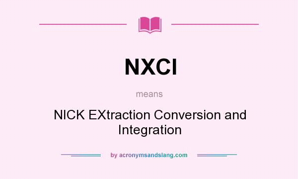 What does NXCI mean? It stands for NICK EXtraction Conversion and Integration
