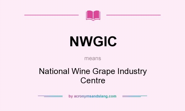 What does NWGIC mean? It stands for National Wine Grape Industry Centre