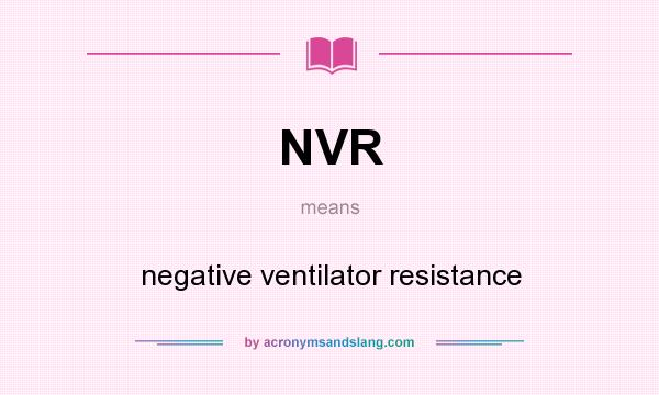 What does NVR mean? It stands for negative ventilator resistance