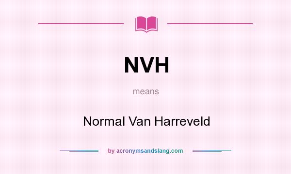 What does NVH mean? It stands for Normal Van Harreveld