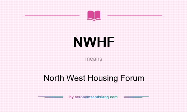 What does NWHF mean? It stands for North West Housing Forum