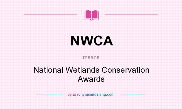 What does NWCA mean? It stands for National Wetlands Conservation Awards