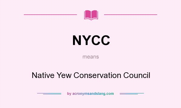 What does NYCC mean? It stands for Native Yew Conservation Council