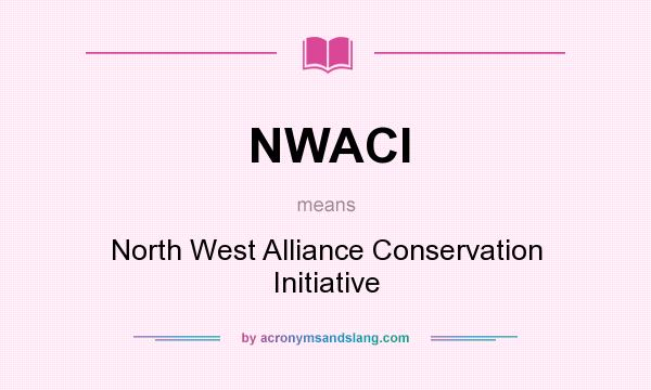 What does NWACI mean? It stands for North West Alliance Conservation Initiative