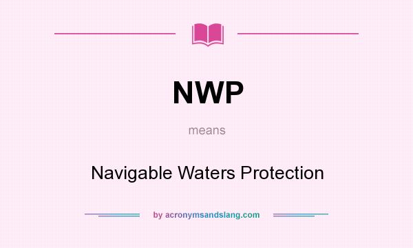 What does NWP mean? It stands for Navigable Waters Protection
