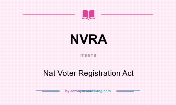 What does NVRA mean? It stands for Nat Voter Registration Act