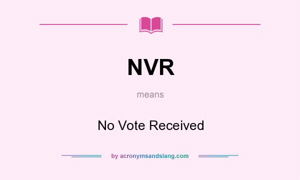 What does NVR mean? It stands for No Vote Received