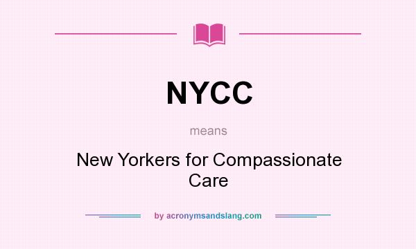 What does NYCC mean? It stands for New Yorkers for Compassionate Care