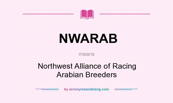 What does NWARAB mean? It stands for Northwest Alliance of Racing Arabian Breeders