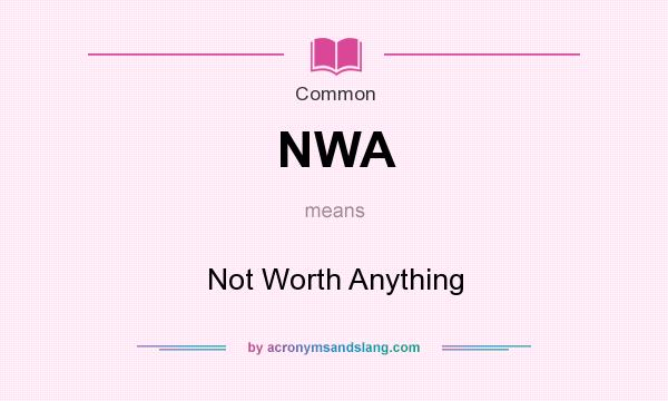 What does NWA mean? It stands for Not Worth Anything
