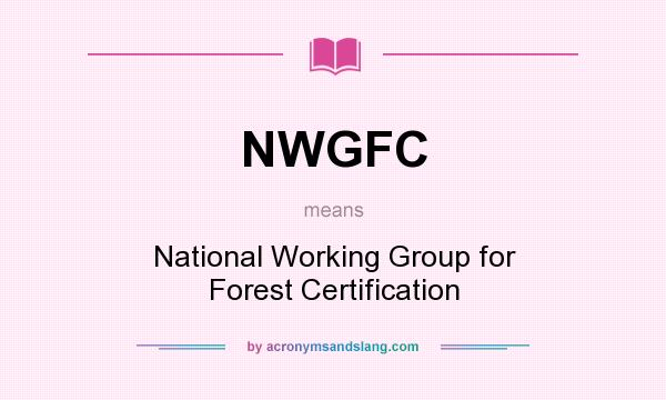 What does NWGFC mean? It stands for National Working Group for Forest Certification