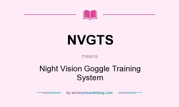 What does NVGTS mean? It stands for Night Vision Goggle Training System