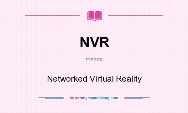 What does NVR mean? It stands for Networked Virtual Reality