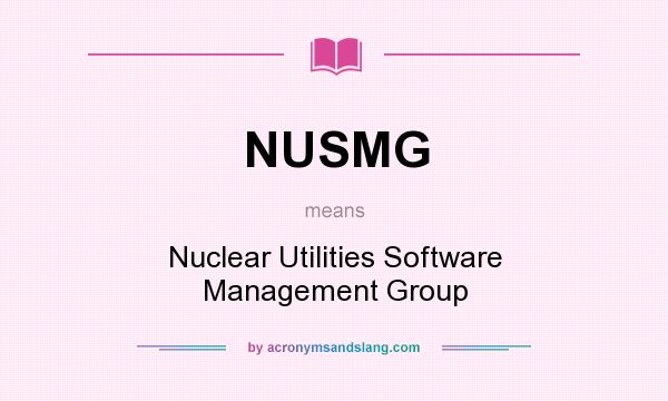 What does NUSMG mean? It stands for Nuclear Utilities Software Management Group