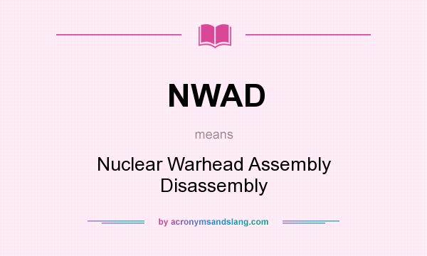 What does NWAD mean? It stands for Nuclear Warhead Assembly Disassembly
