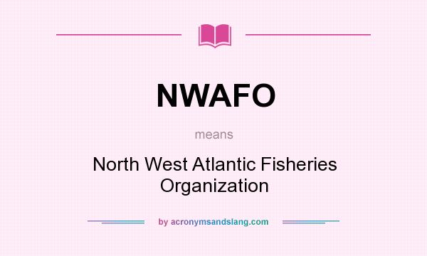 What does NWAFO mean? It stands for North West Atlantic Fisheries Organization