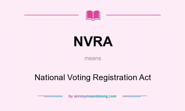What does NVRA mean? It stands for National Voting Registration Act