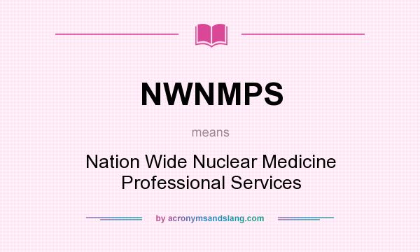 What does NWNMPS mean? It stands for Nation Wide Nuclear Medicine Professional Services