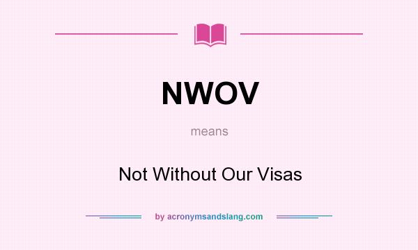 What does NWOV mean? It stands for Not Without Our Visas