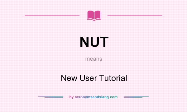 What does NUT mean? It stands for New User Tutorial