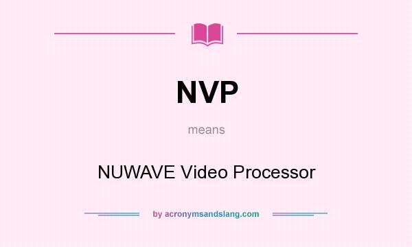 What does NVP mean? It stands for NUWAVE Video Processor