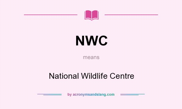 What does NWC mean? It stands for National Wildlife Centre