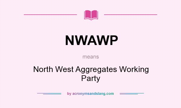 What does NWAWP mean? It stands for North West Aggregates Working Party