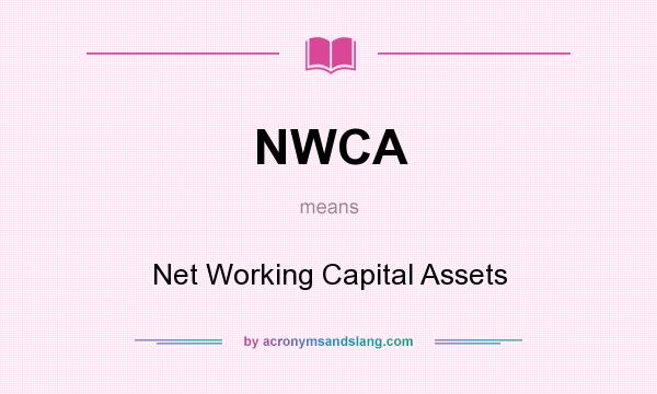 What does NWCA mean? It stands for Net Working Capital Assets