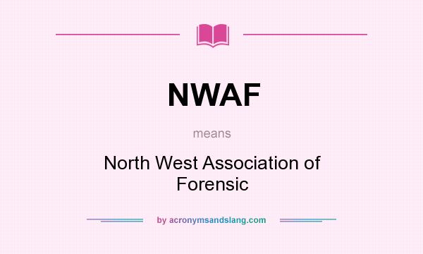 What does NWAF mean? It stands for North West Association of Forensic