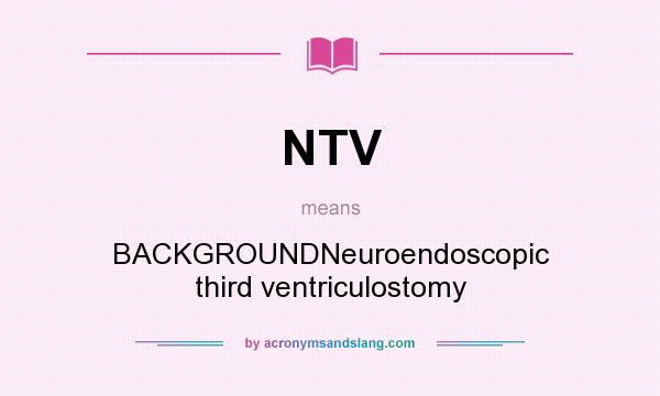 What does NTV mean? It stands for BACKGROUNDNeuroendoscopic third ventriculostomy