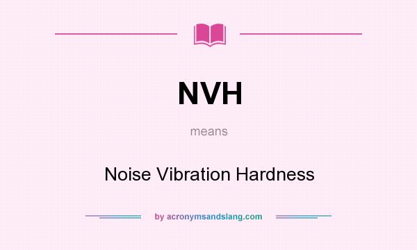What does NVH mean? It stands for Noise Vibration Hardness