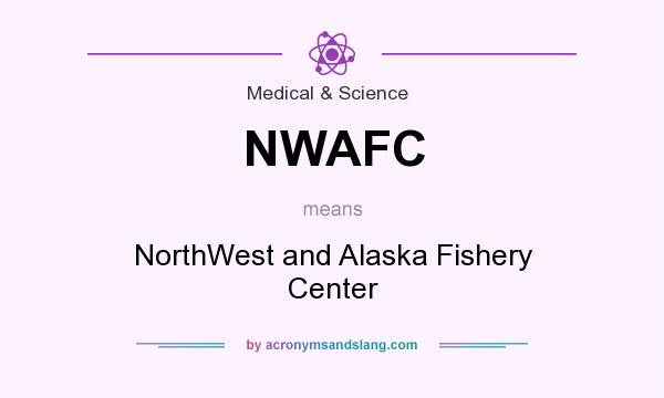 What does NWAFC mean? It stands for NorthWest and Alaska Fishery Center