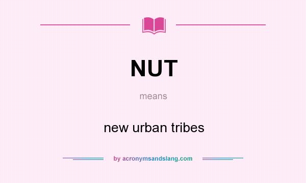 What does NUT mean? It stands for new urban tribes