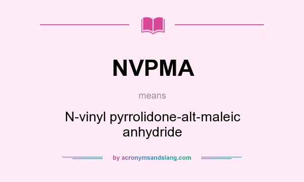What does NVPMA mean? It stands for N-vinyl pyrrolidone-alt-maleic anhydride